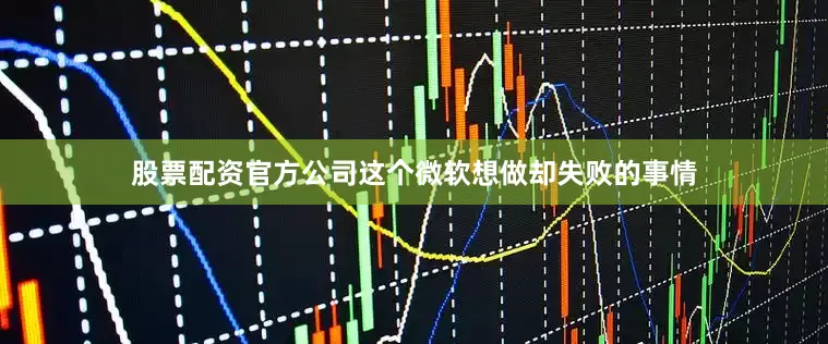 股票配资官方公司这个微软想做却失败的事情
